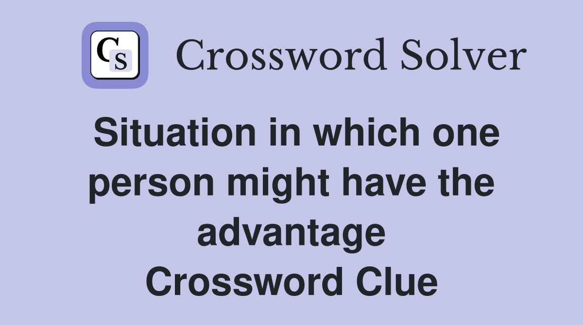 Situation in which one person might have the advantage Crossword Clue