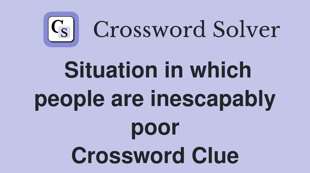 Situation in which people are inescapably poor Crossword Clue