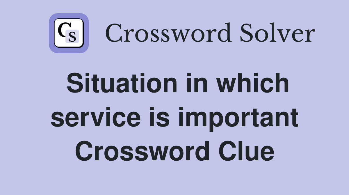 Situation in which service is important Crossword Clue