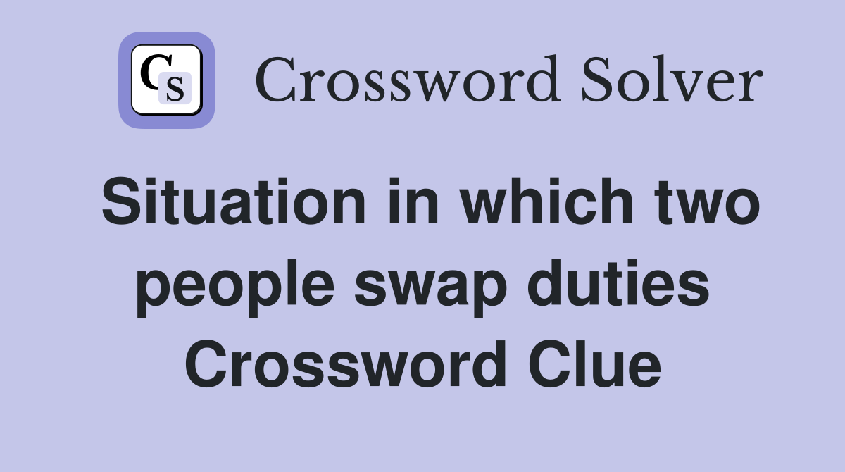 Situation in which two people swap duties Crossword Clue Answers
