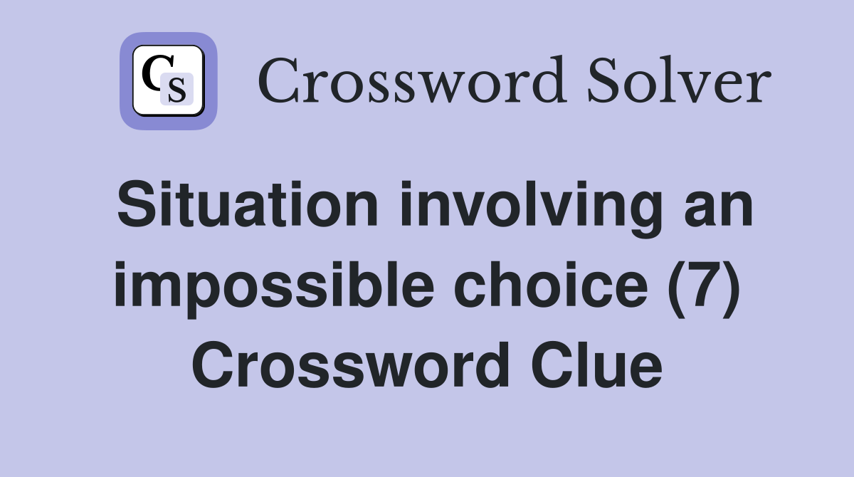 Situation involving an impossible choice (7) Crossword Clue