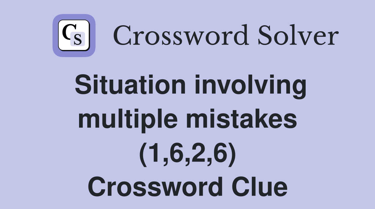 Situation involving multiple mistakes (1,6,2,6) Crossword Clue