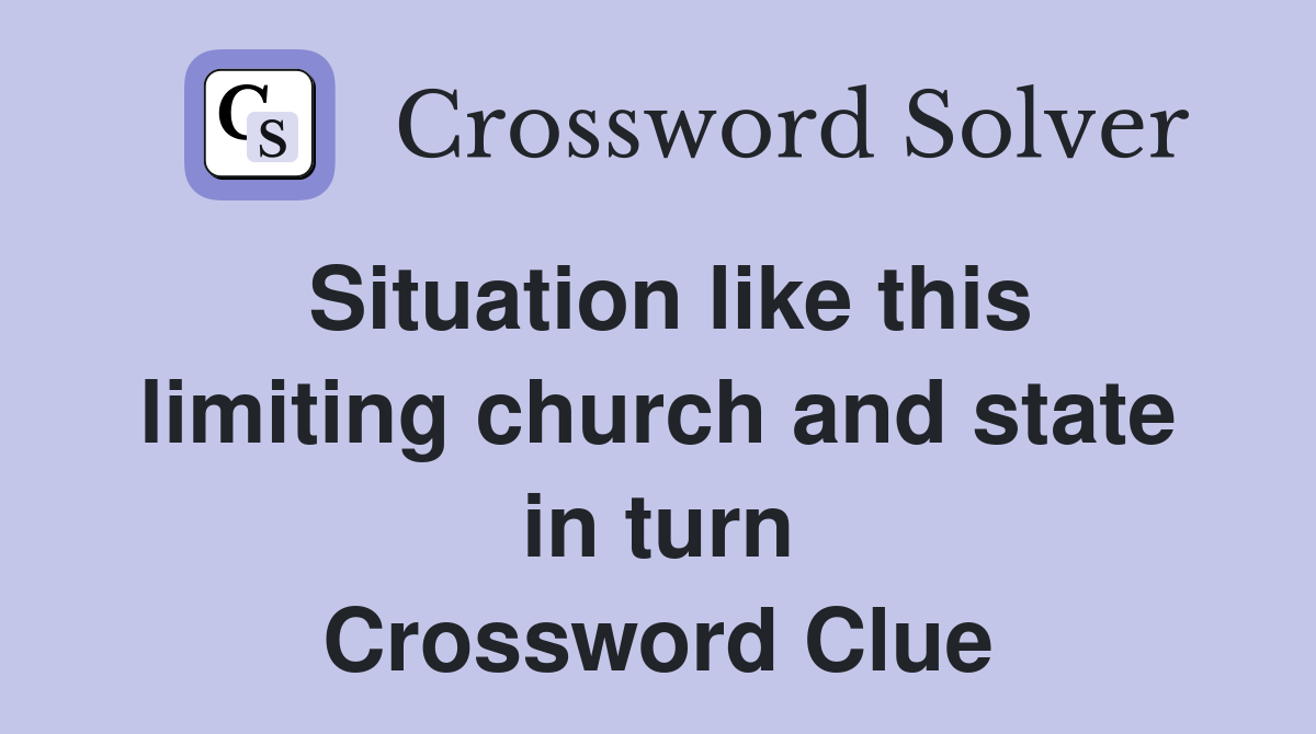 Situation like this limiting church and state in turn Crossword Clue