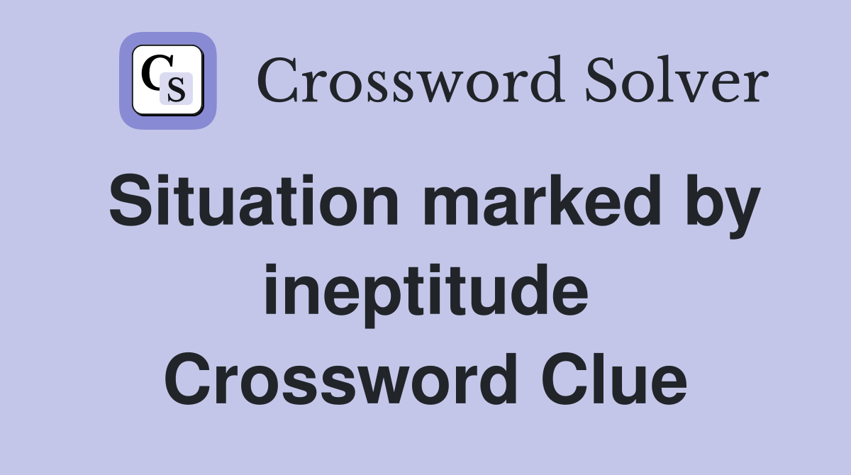 Situation marked by ineptitude Crossword Clue