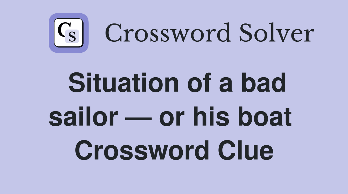 Situation of a bad sailor — or his boat  Crossword Clue