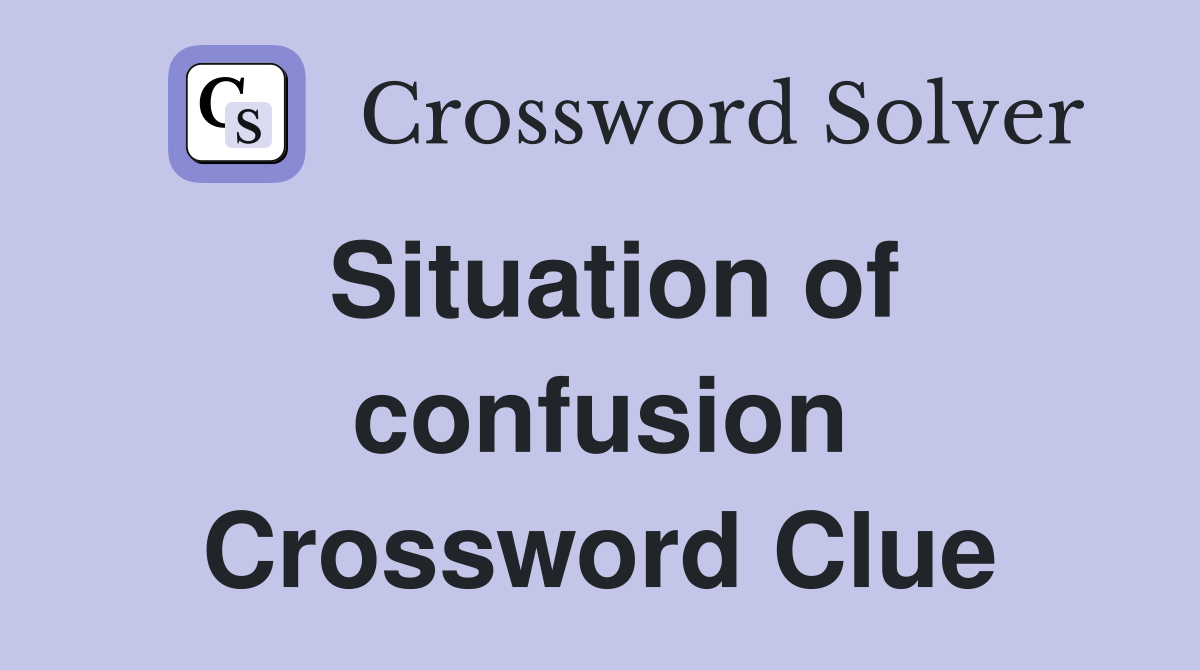 Situation of confusion Crossword Clue