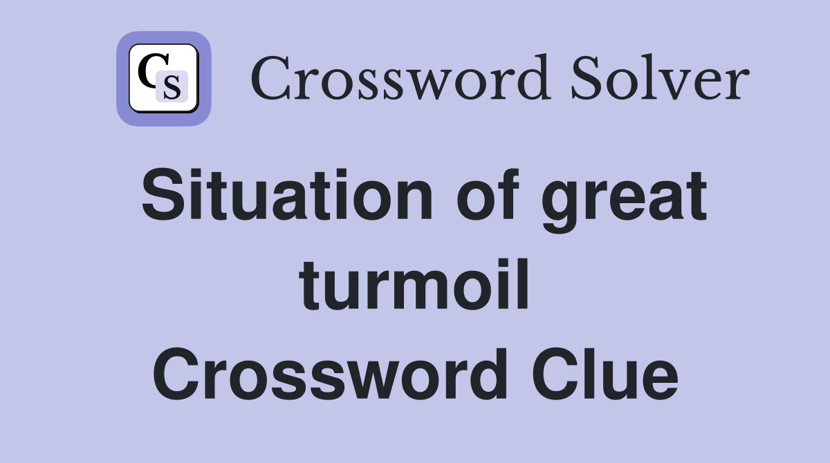 Situation of great turmoil Crossword Clue