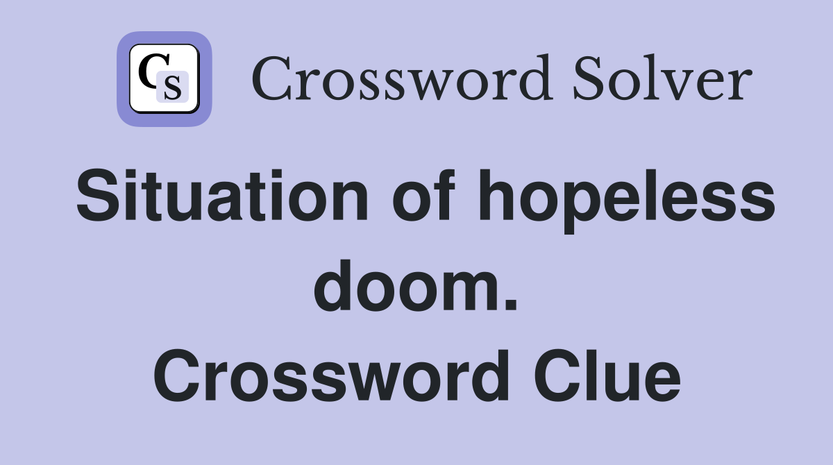 Situation of hopeless doom. Crossword Clue