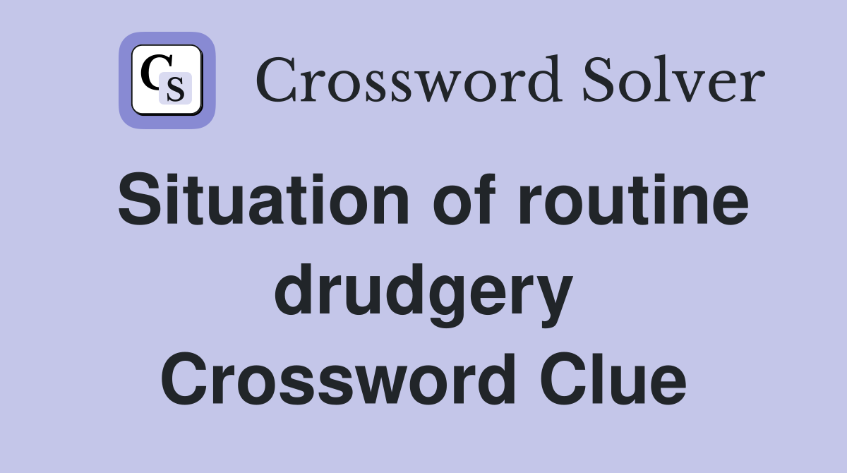 Situation of routine drudgery Crossword Clue