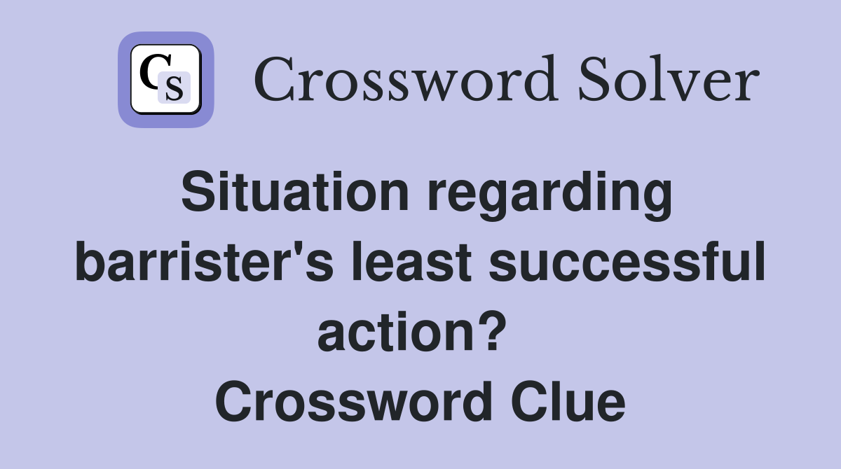 Situation regarding barrister's least successful action?  Crossword Clue