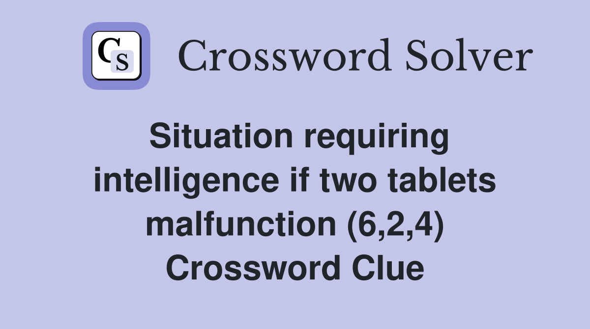 Situation requiring intelligence if two tablets malfunction (6,2,4) Crossword Clue