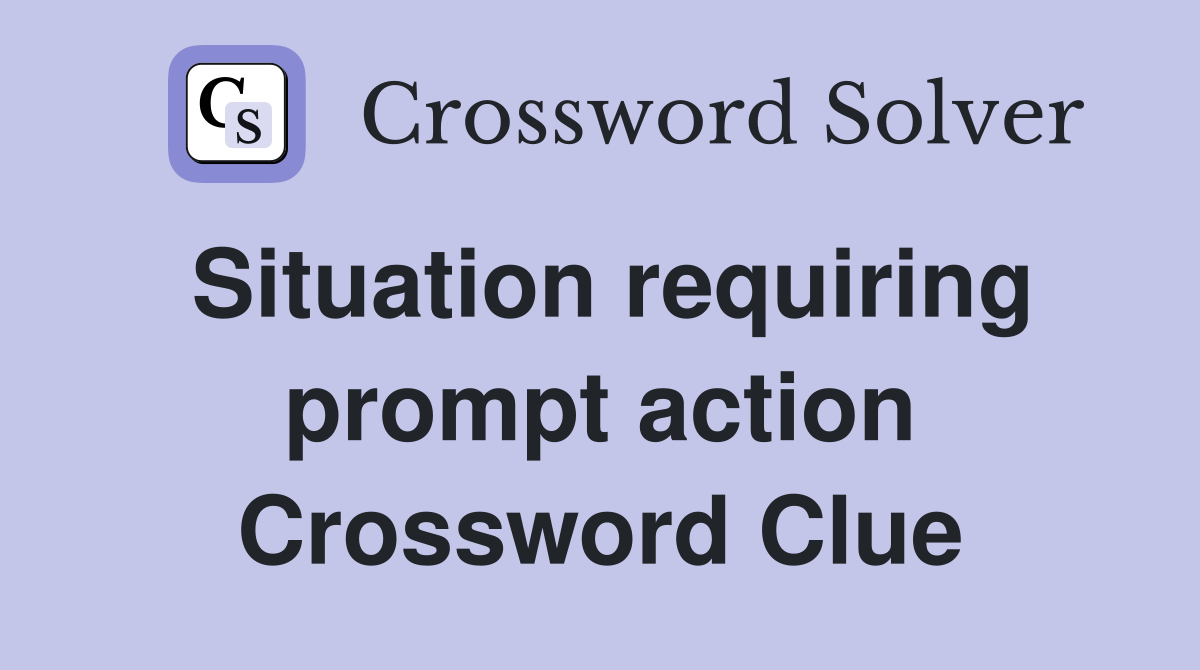 Situation requiring prompt action Crossword Clue