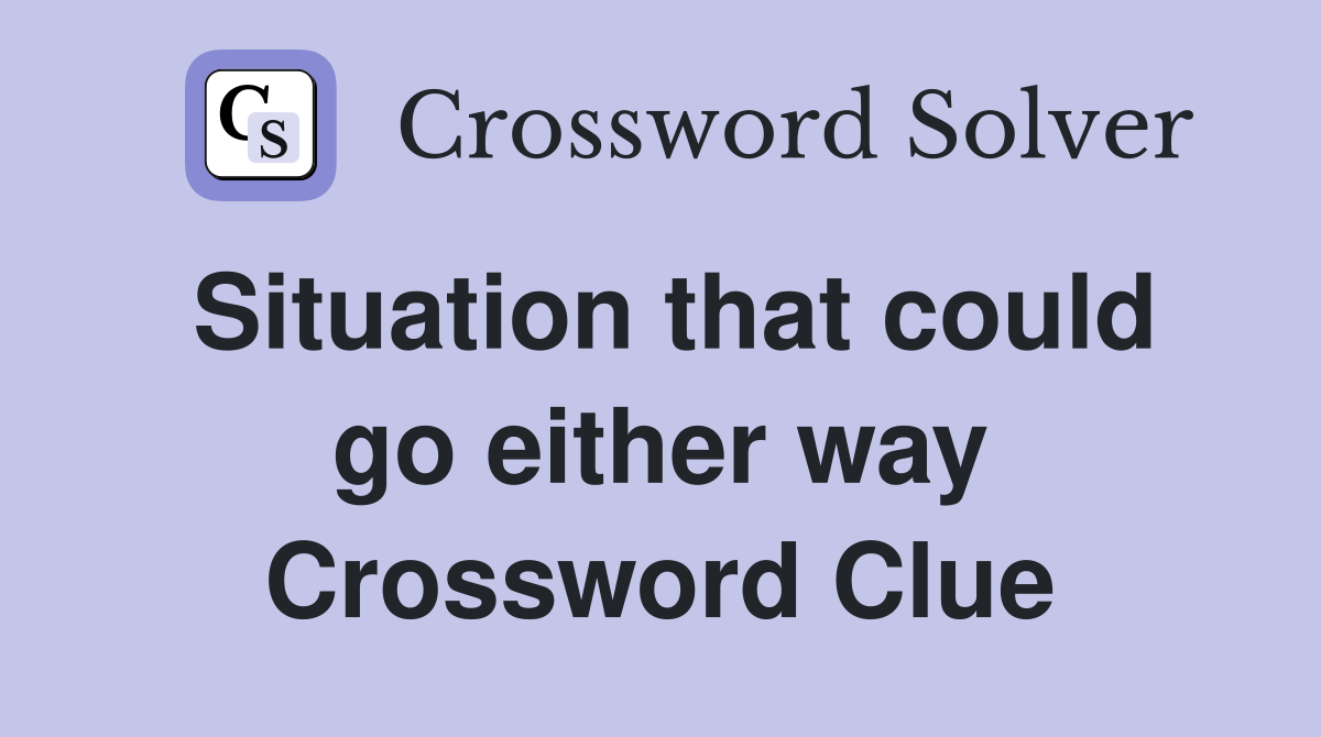 Situation that could go either way Crossword Clue