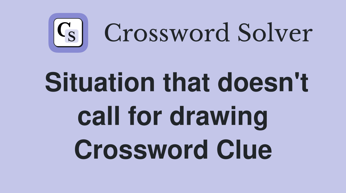 Situation that doesn't call for drawing Crossword Clue