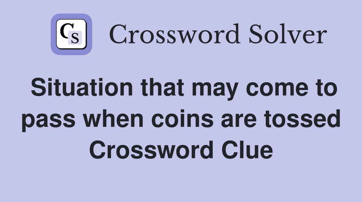 Situation that may come to pass when coins are tossed Crossword Clue