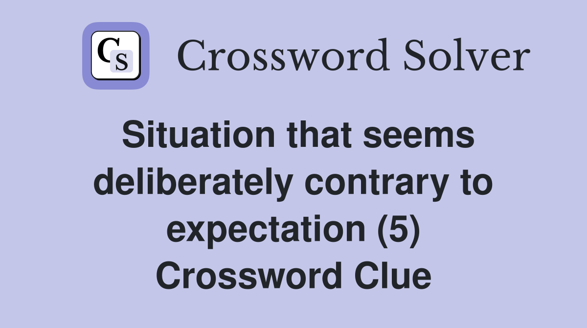 Situation that seems deliberately contrary to expectation (5) Crossword Clue