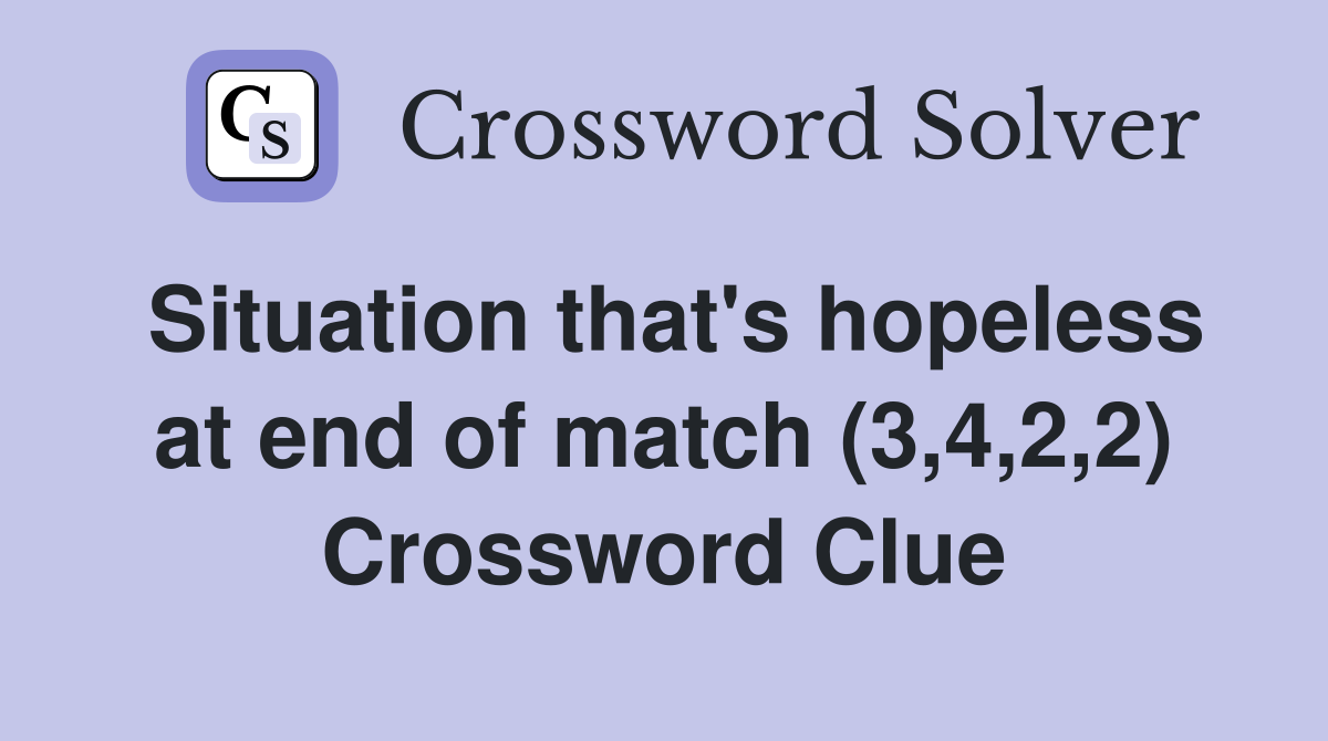 Situation that's hopeless at end of match (3,4,2,2) Crossword Clue