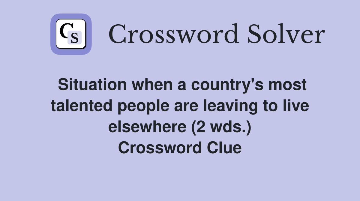 Situation when a country's most talented people are leaving to live elsewhere (2 wds.) Crossword Clue