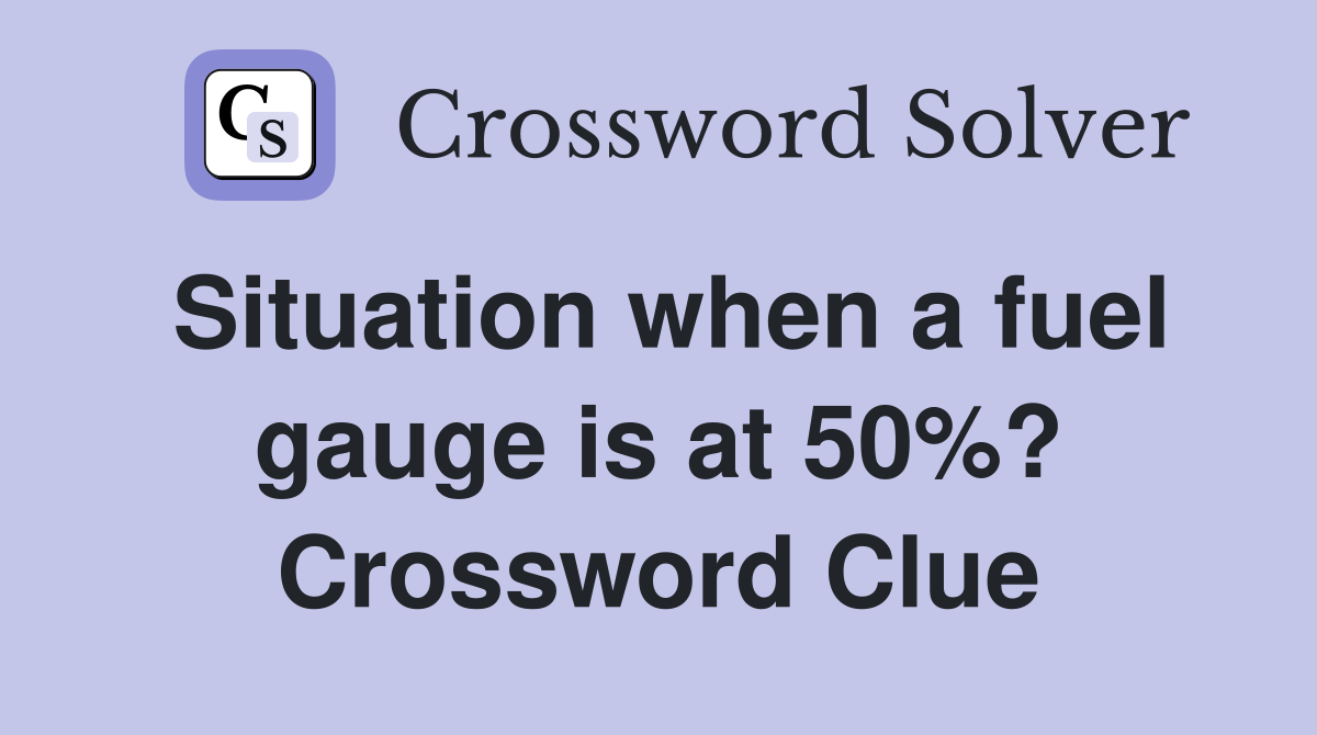 Situation when a fuel gauge is at 50%? Crossword Clue