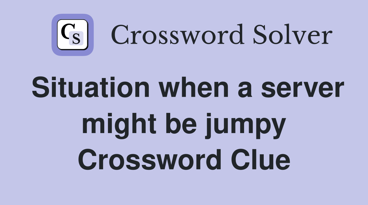 Situation when a server might be jumpy Crossword Clue