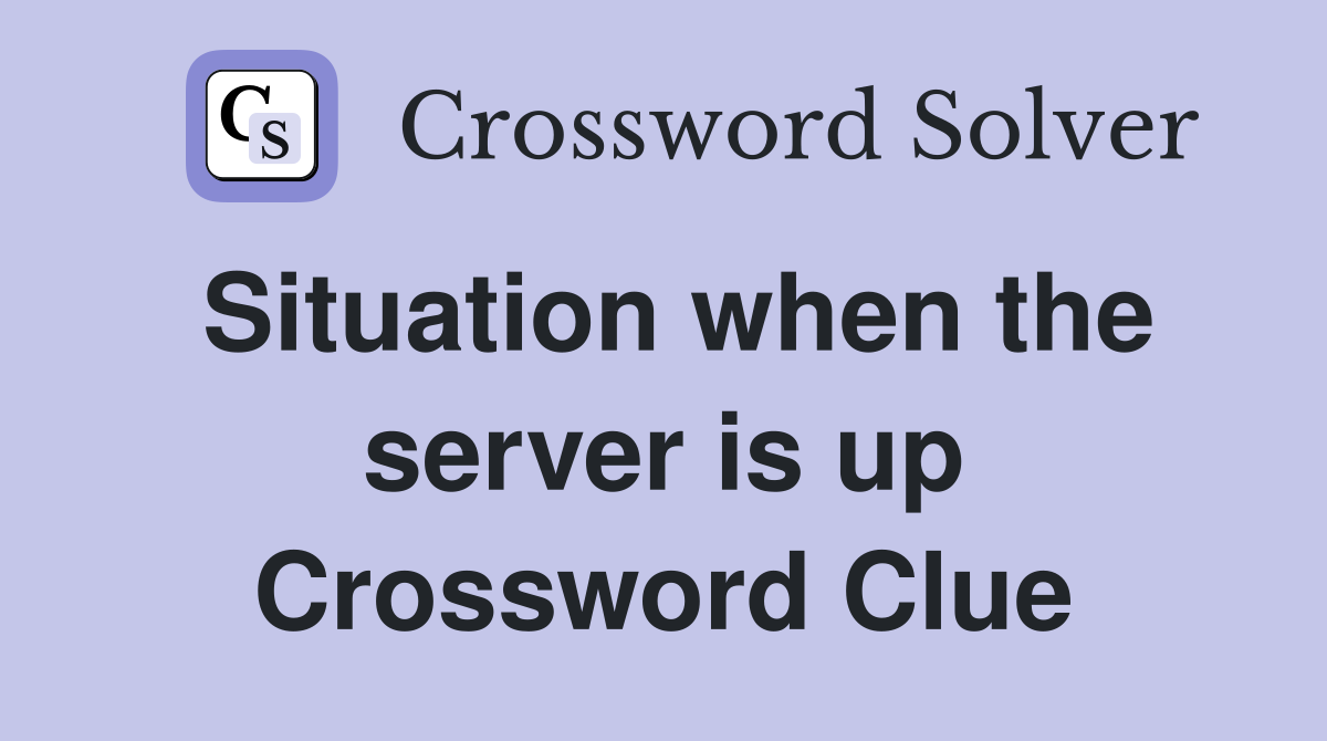Situation when the server is up Crossword Clue