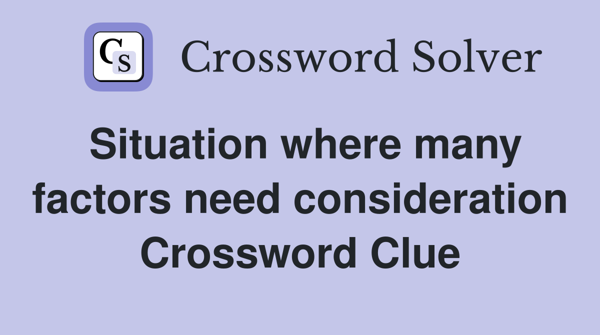 Situation where many factors need consideration Crossword Clue