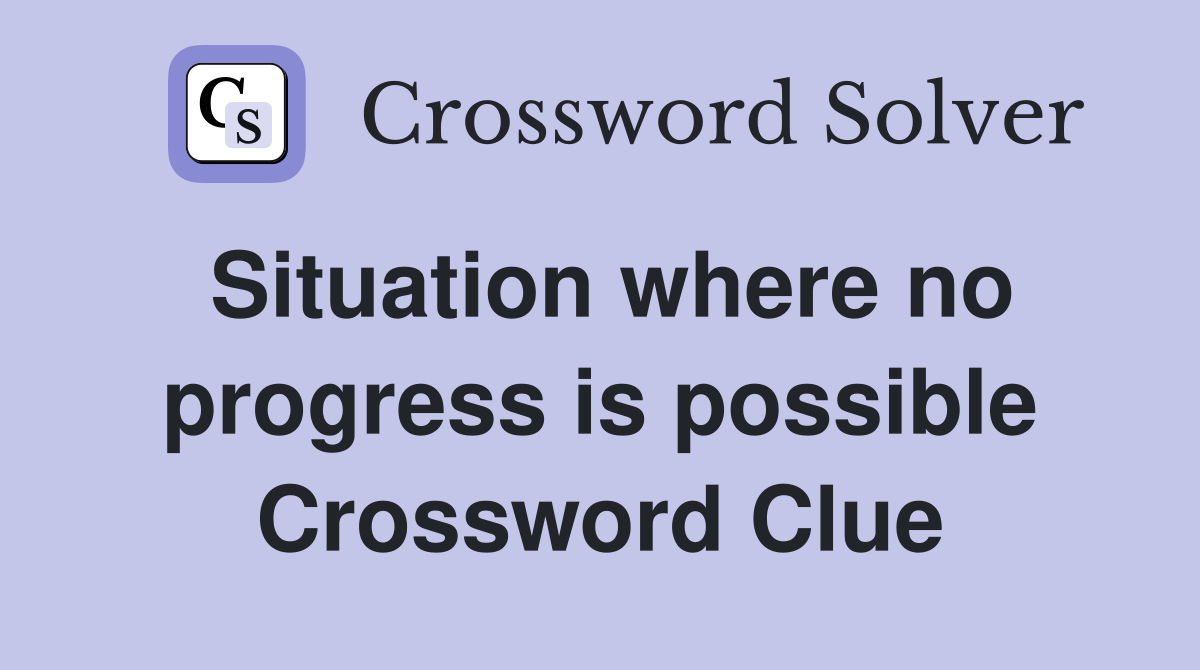 Situation where no progress is possible Crossword Clue