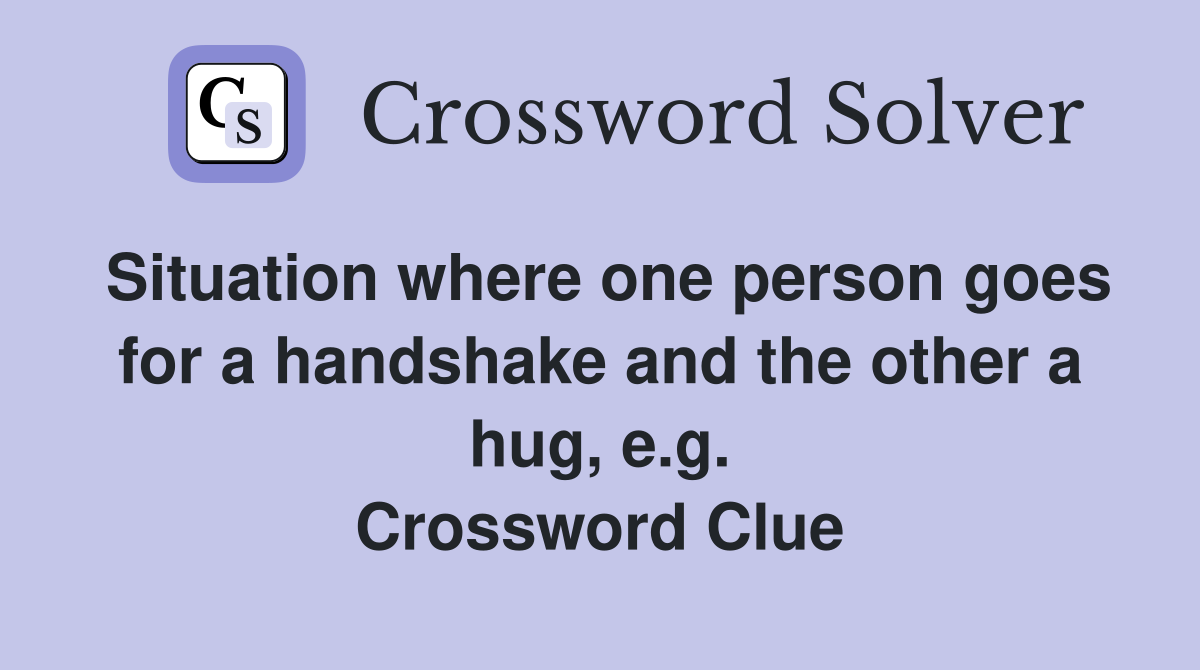 Situation where one person goes for a handshake and the other a hug, e.g. Crossword Clue