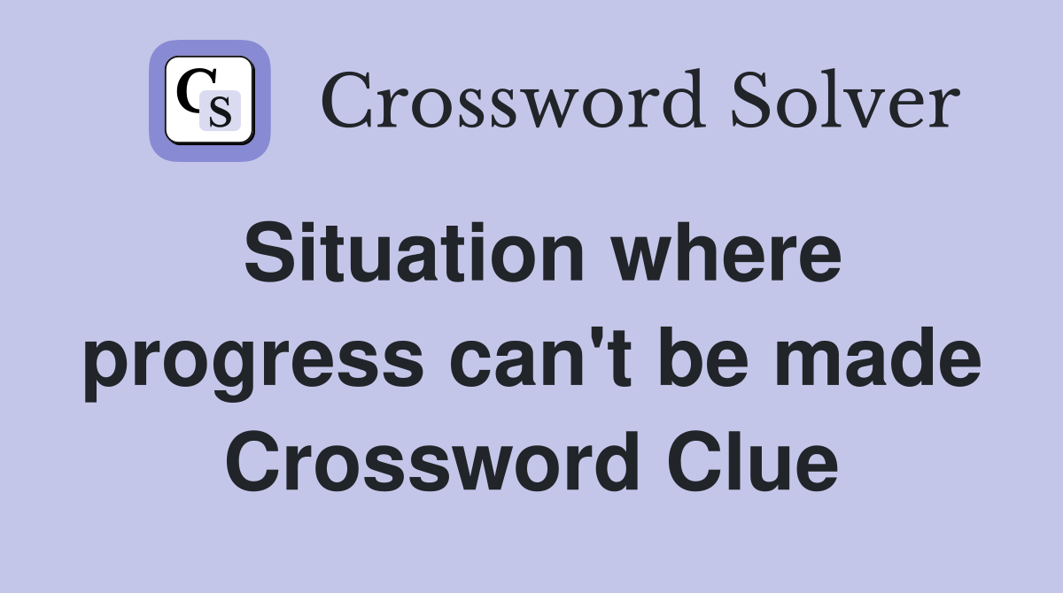 Situation where progress can't be made Crossword Clue