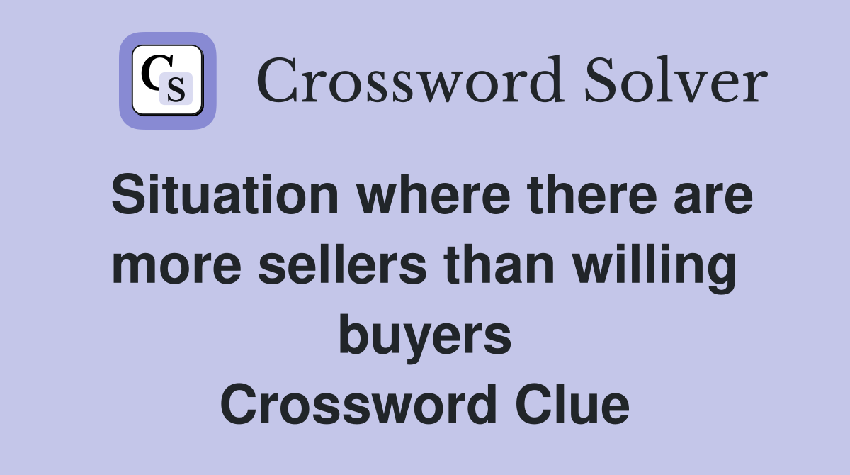 Situation where there are more sellers than willing buyers Crossword Clue