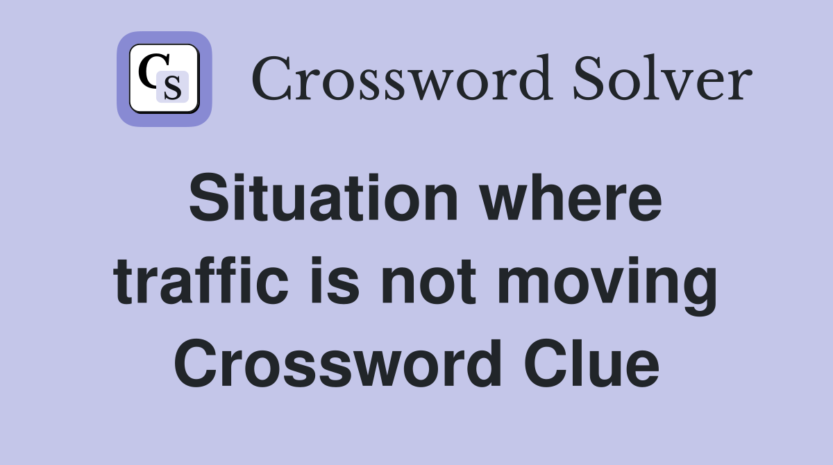 Situation where traffic is not moving Crossword Clue