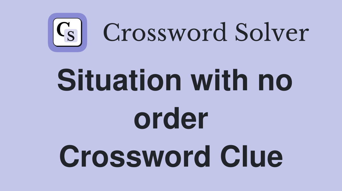 Situation with no order Crossword Clue