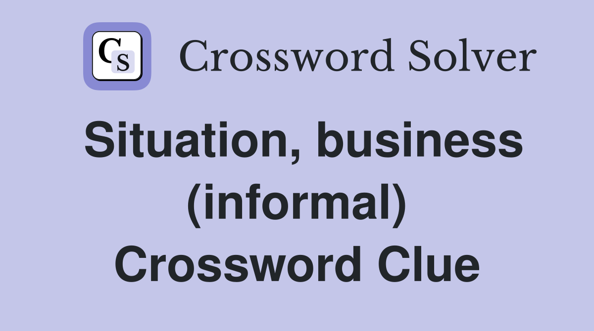 Situation, business (informal) Crossword Clue