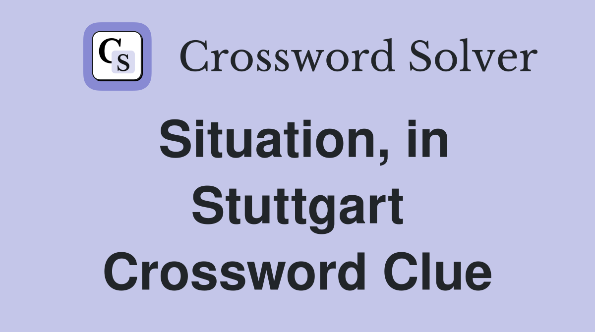 Situation, in Stuttgart Crossword Clue
