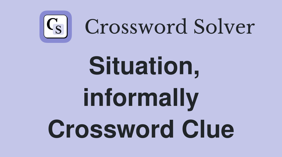 Situation, informally Crossword Clue