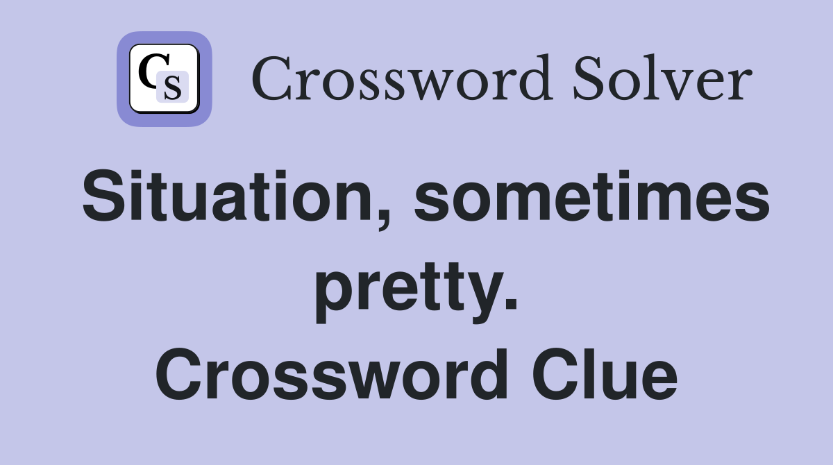 Situation, sometimes pretty. Crossword Clue