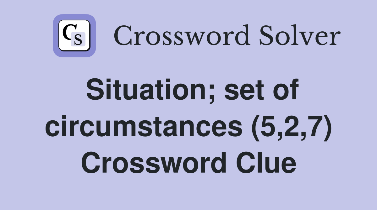 Situation; set of circumstances (5,2,7) Crossword Clue
