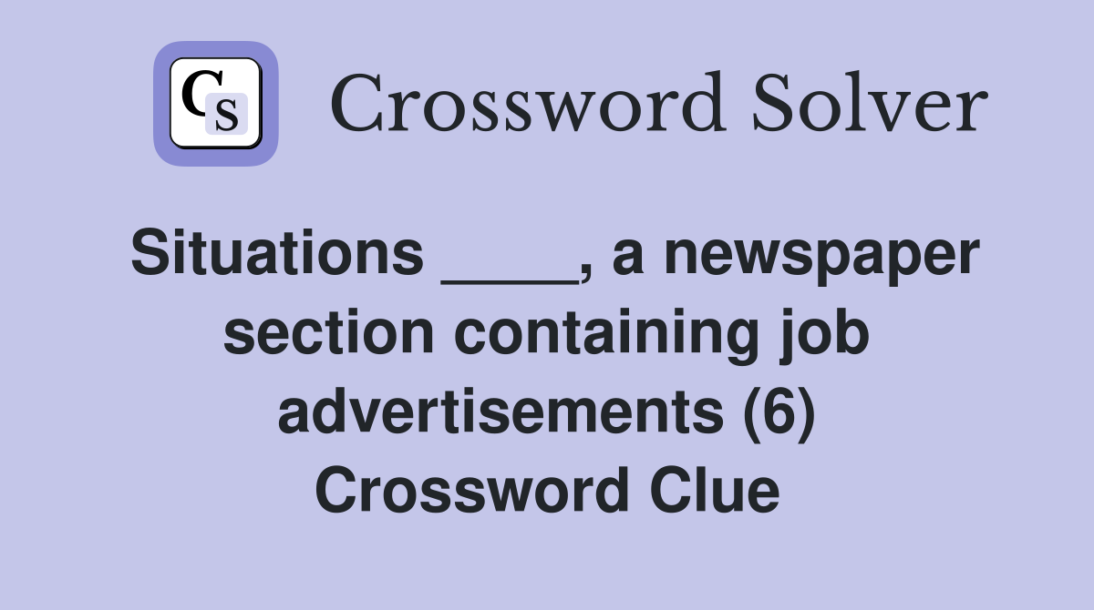 Situations ____, a newspaper section containing job advertisements (6) Crossword Clue