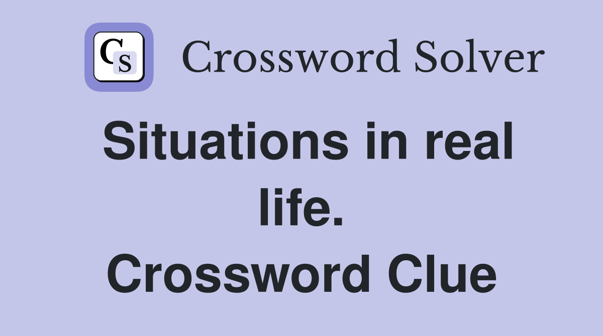 Situations in real life. Crossword Clue