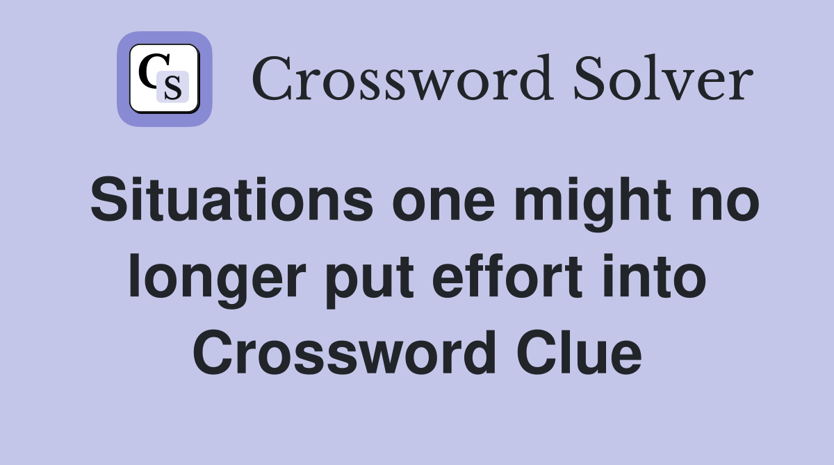 Situations one might no longer put effort into Crossword Clue