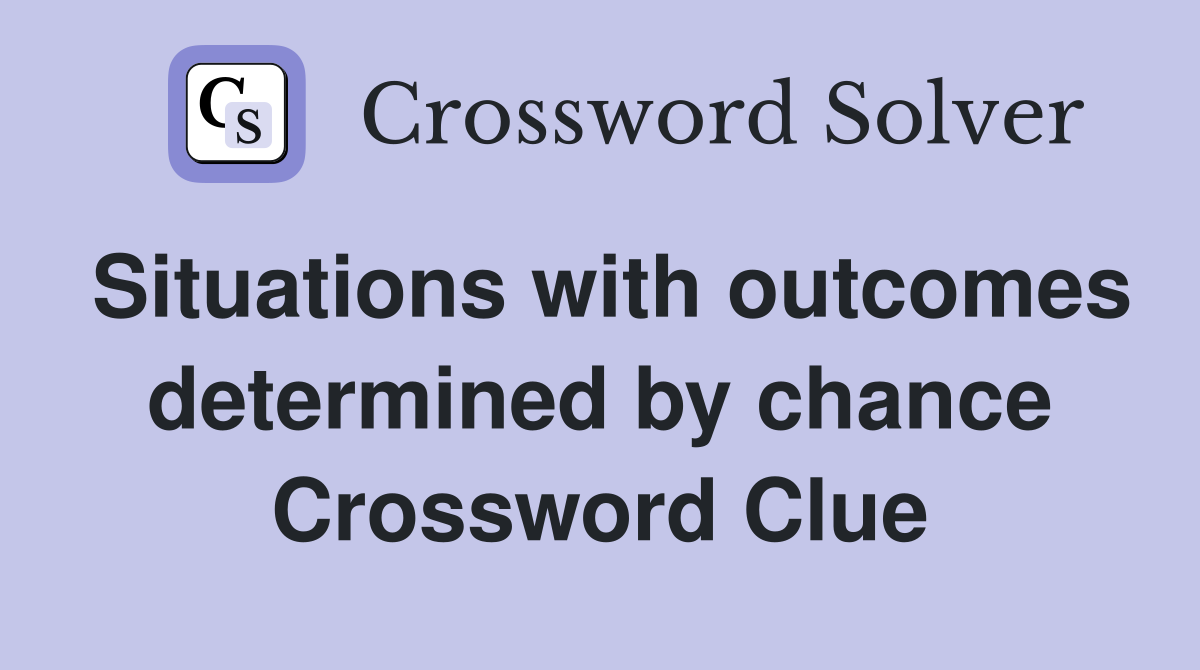 Situations with outcomes determined by chance Crossword Clue