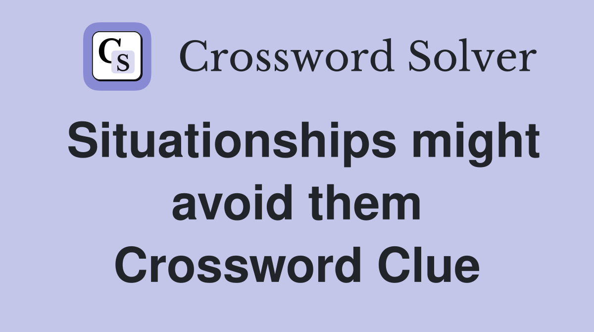 Situationships might avoid them Crossword Clue