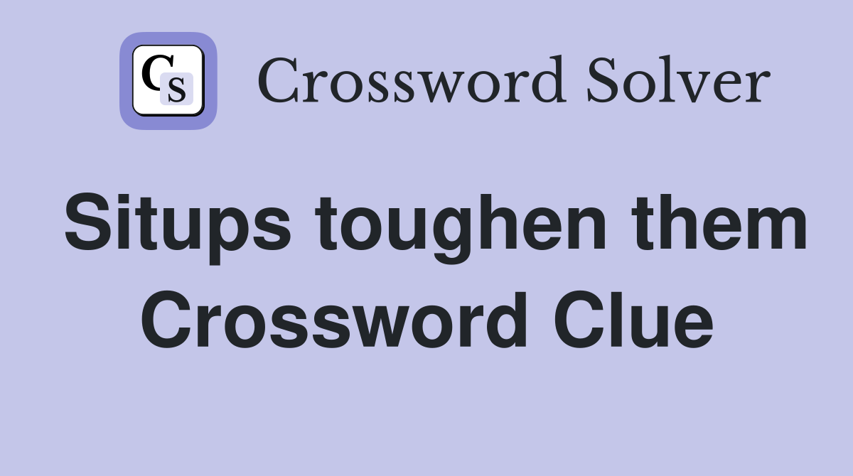 Situps toughen them Crossword Clue