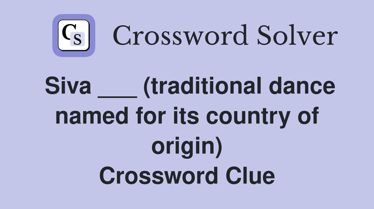Siva ___ (traditional dance named for its country of origin) Crossword Clue
