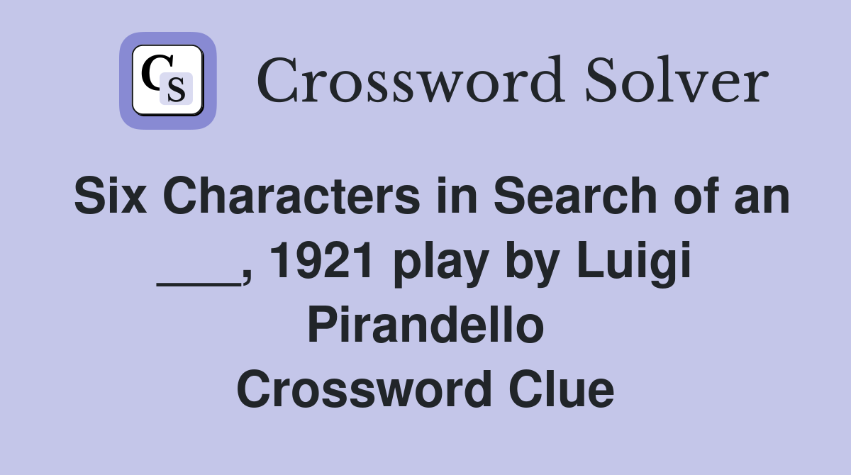 Six Characters in Search of an ___, 1921 play by Luigi Pirandello Crossword Clue