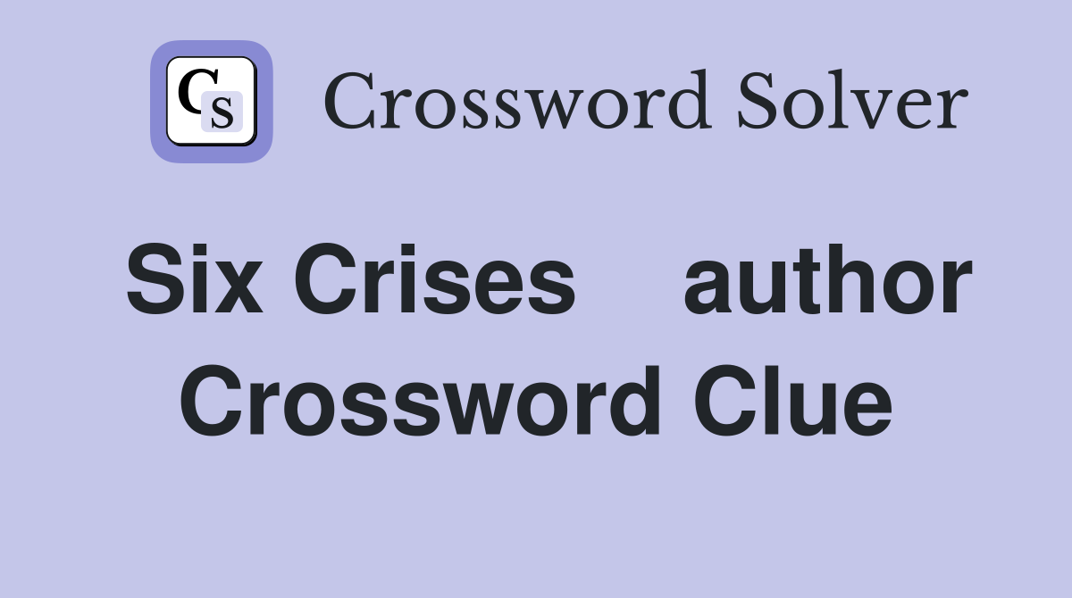 Six Crises    author Crossword Clue