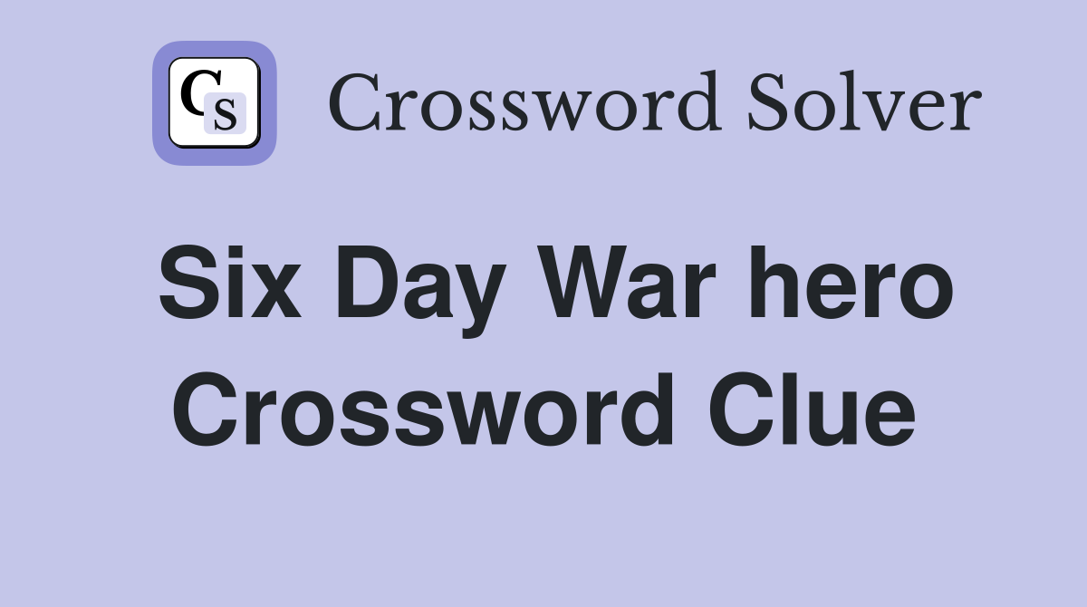 Six Day War hero Crossword Clue