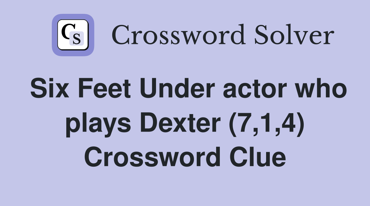 Six Feet Under actor who plays Dexter (7,1,4) Crossword Clue