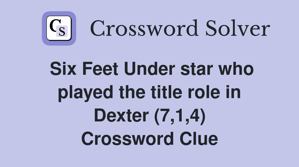 Six Feet Under star who played the title role in Dexter (7,1,4) Crossword Clue
