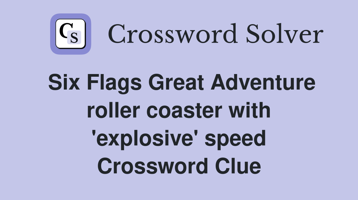 Six Flags Great Adventure roller coaster with 'explosive' speed Crossword Clue